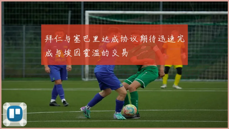 拜仁与塞巴里达成协议期待迅速完成与埃因霍温的交易